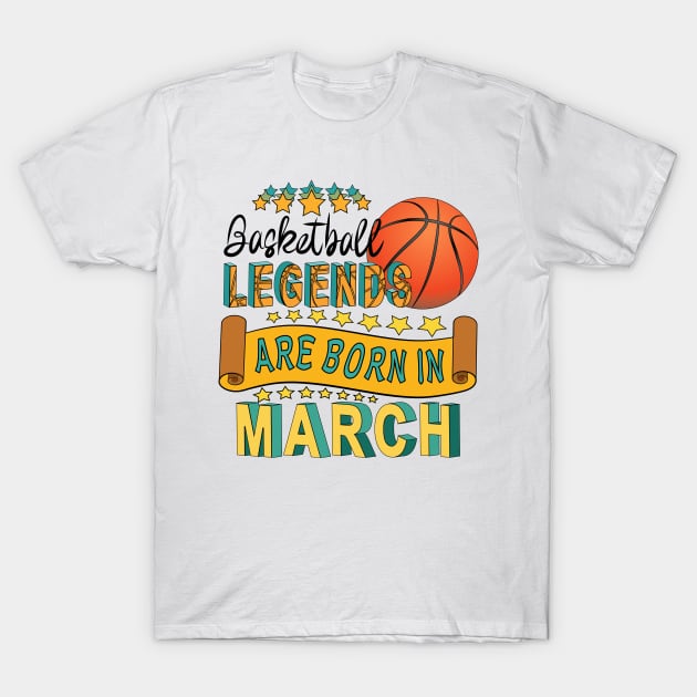 Basketball Legends Are Born In March T-Shirt by Designoholic